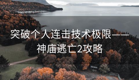 突破个人连击技术极限——神庙逃亡2攻略