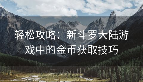 轻松攻略：新斗罗大陆游戏中的金币获取技巧