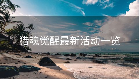 猎魂觉醒最新活动一览