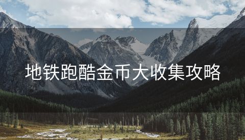 地铁跑酷金币大收集攻略