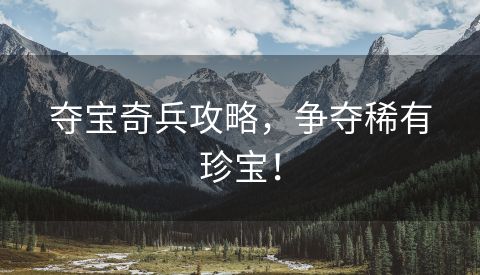 夺宝奇兵攻略，争夺稀有珍宝！