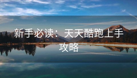 新手必读：天天酷跑上手攻略