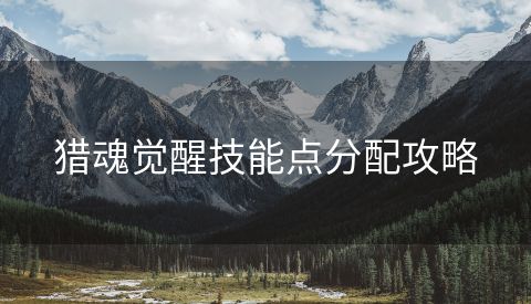 猎魂觉醒技能点分配攻略