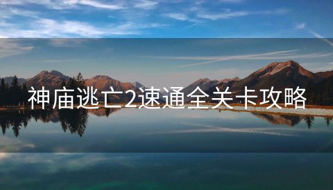 神庙逃亡2速通全关卡攻略