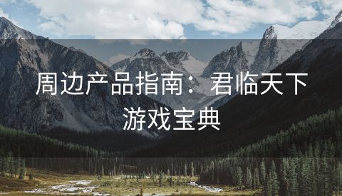 周边产品指南：君临天下游戏宝典