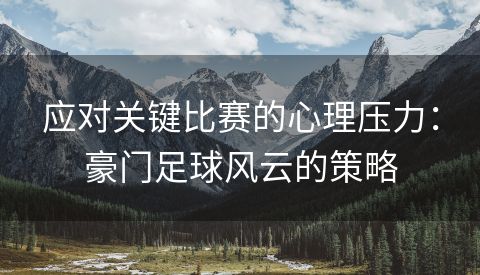 应对关键比赛的心理压力：豪门足球风云的策略