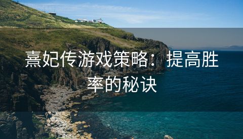 熹妃传游戏策略：提高胜率的秘诀