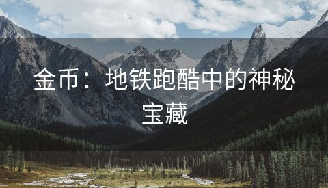 金币：地铁跑酷中的神秘宝藏