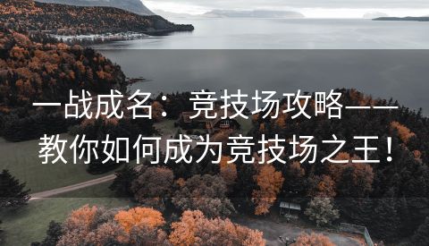 一战成名：竞技场攻略——教你如何成为竞技场之王！