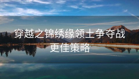 穿越之锦绣缘领土争夺战更佳策略