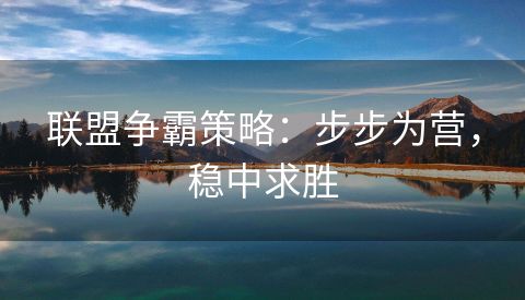 联盟争霸策略：步步为营，稳中求胜